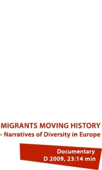 MIGRANTS MOVING HISTORY – Narratives of Diversity in Europe. Documentary: D 2009, 23:14 min.